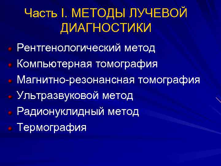Часть I. МЕТОДЫ ЛУЧЕВОЙ ДИАГНОСТИКИ Рентгенологический метод Компьютерная томография Магнитно-резонансная томография Ультразвуковой метод Радионуклидный