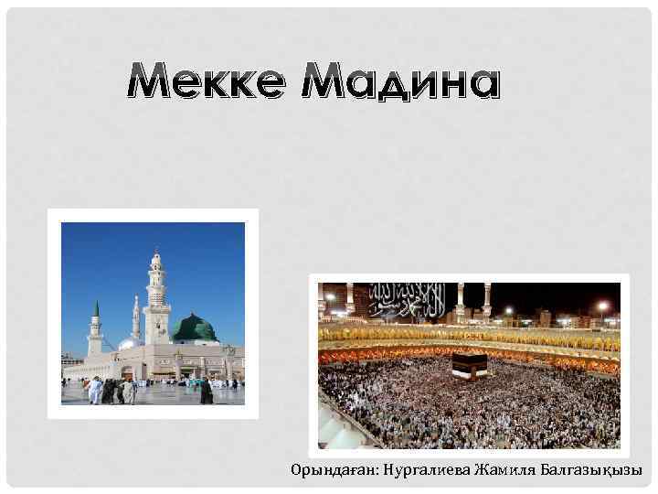 Мекке Мадина Орындаған: Нургалиева Жамиля Балгазықызы 