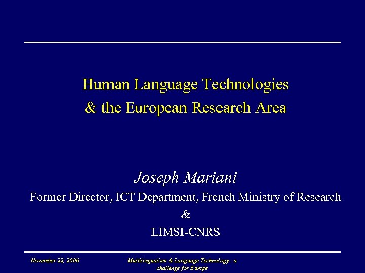 Human Language Technologies & the European Research Area Joseph Mariani Former Director, ICT Department,
