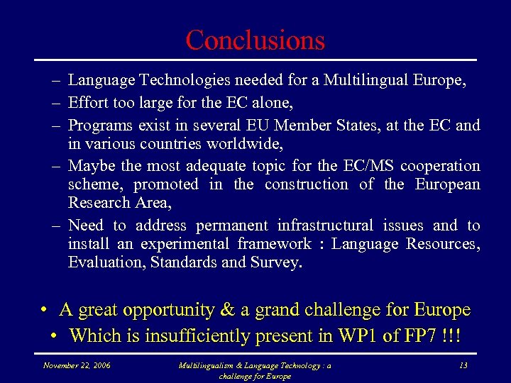 Conclusions – Language Technologies needed for a Multilingual Europe, – Effort too large for