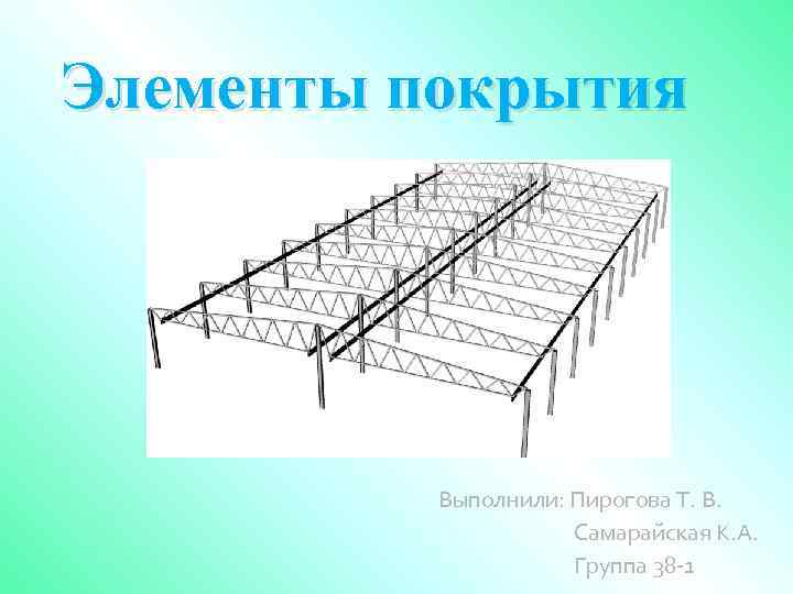 Элементы покрытия Выполнили: Пирогова Т. В. Самарайская К. А. Группа 38 -1 