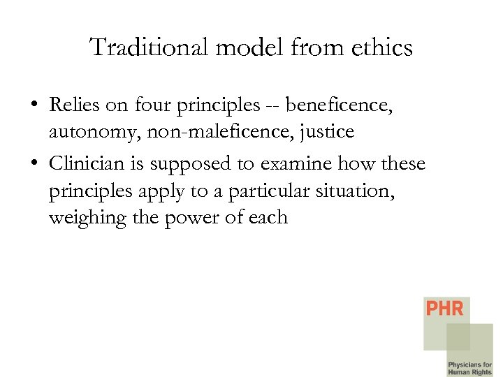 Traditional model from ethics • Relies on four principles -- beneficence, autonomy, non-maleficence, justice
