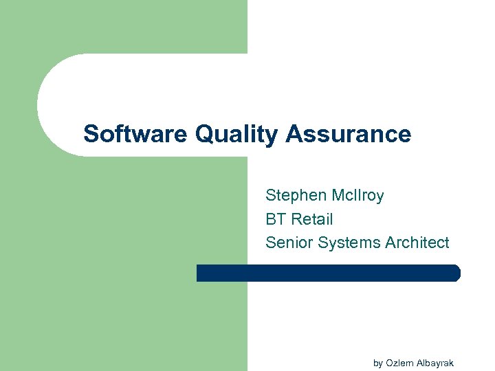 Software Quality Assurance Stephen Mc. Ilroy BT Retail Senior Systems Architect by Ozlem Albayrak