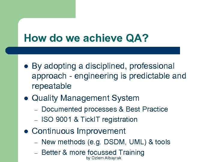 How do we achieve QA? l l By adopting a disciplined, professional approach -
