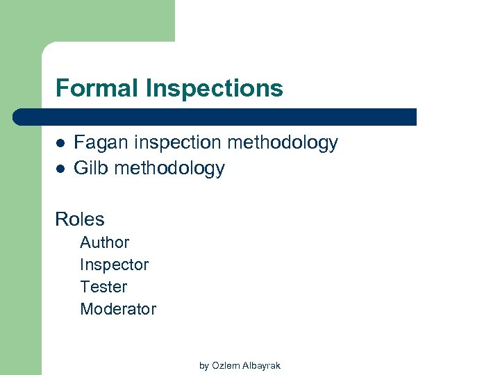 Formal Inspections l l Fagan inspection methodology Gilb methodology Roles Author Inspector Tester Moderator