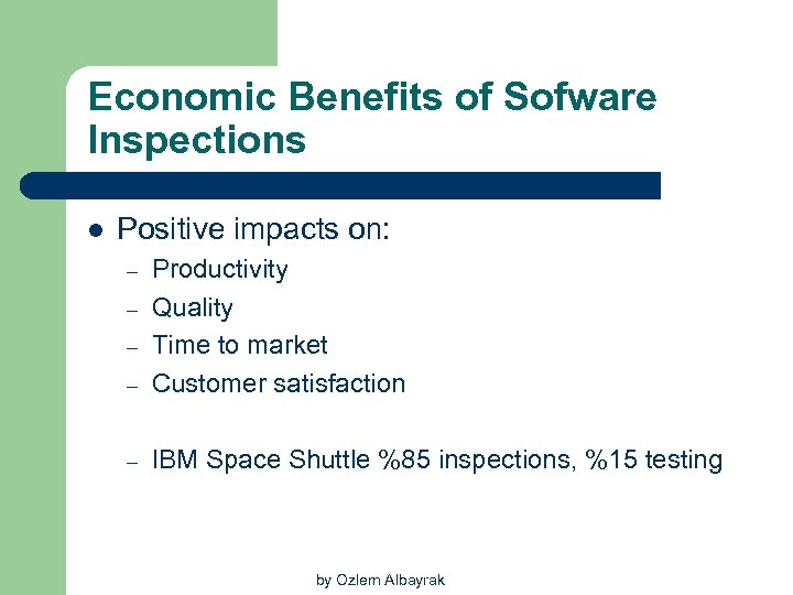 Economic Benefits of Sofware Inspections l Positive impacts on: – Productivity Quality Time to
