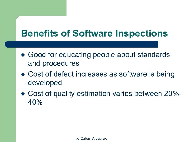 Benefits of Software Inspections l l l Good for educating people about standards and