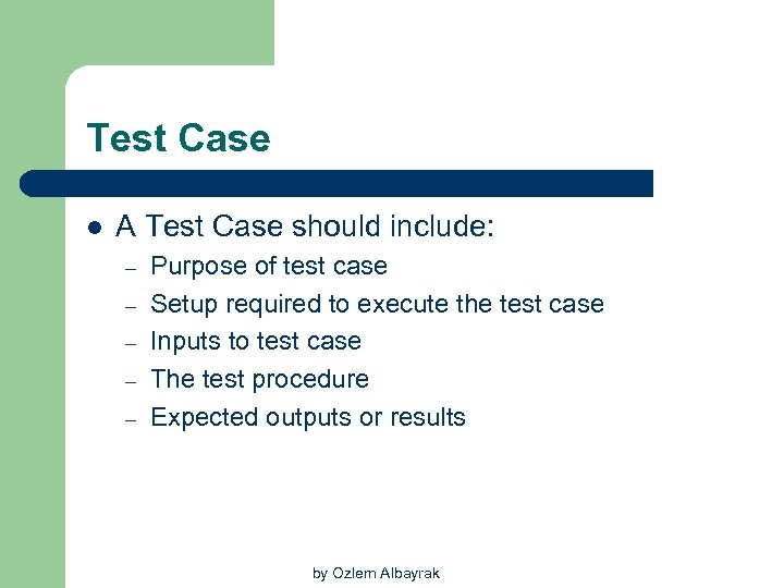 Test Case l A Test Case should include: – – – Purpose of test