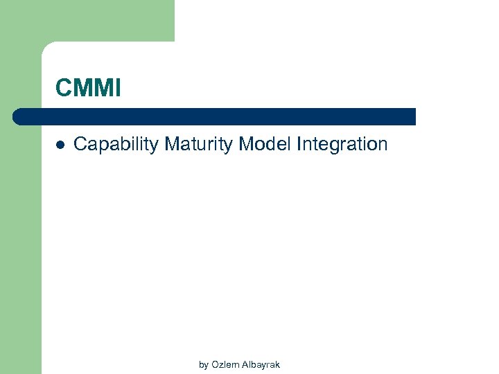 CMMI l Capability Maturity Model Integration by Ozlem Albayrak 