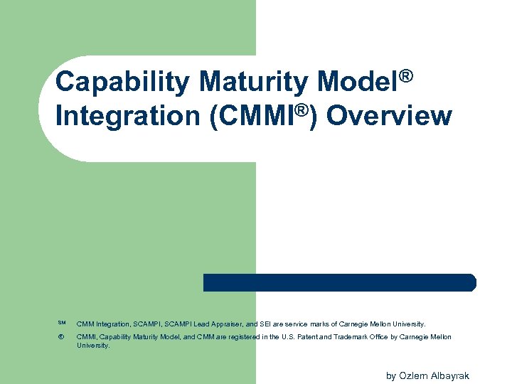 Capability Maturity Model® Integration (CMMI®) Overview SM CMM Integration, SCAMPI Lead Appraiser, and SEI
