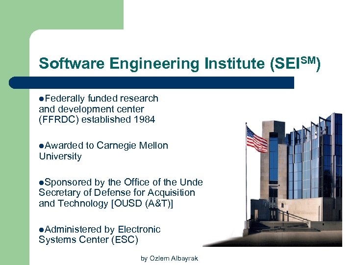 Software Engineering Institute (SEISM) l. Federally funded research and development center (FFRDC) established 1984
