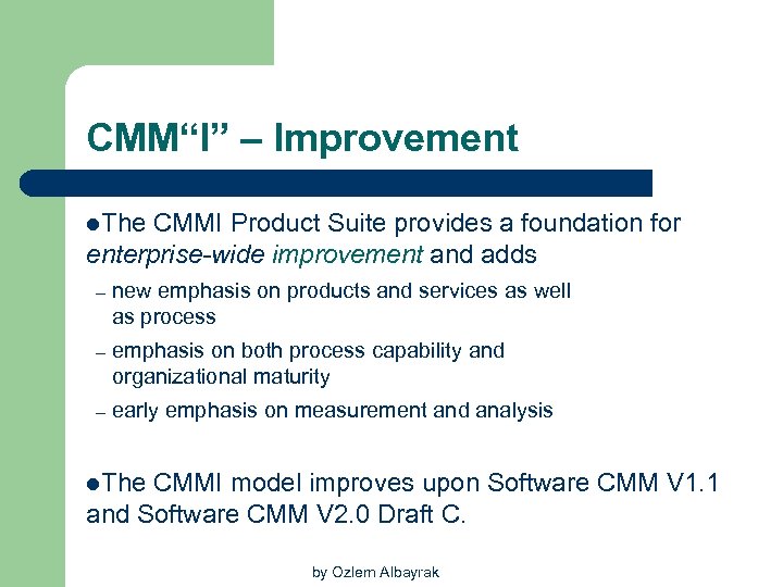 CMM“I” – Improvement l. The CMMI Product Suite provides a foundation for enterprise-wide improvement