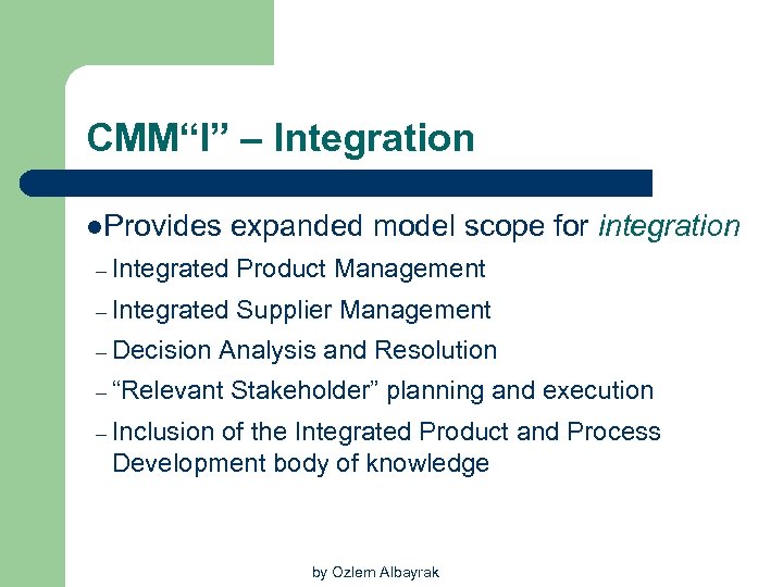 CMM“I” – Integration l. Provides expanded model scope for integration – Integrated Product Management