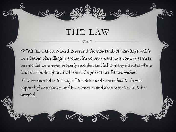 THE LAW ²This law was introduced to prevent the thousands of marriages which were