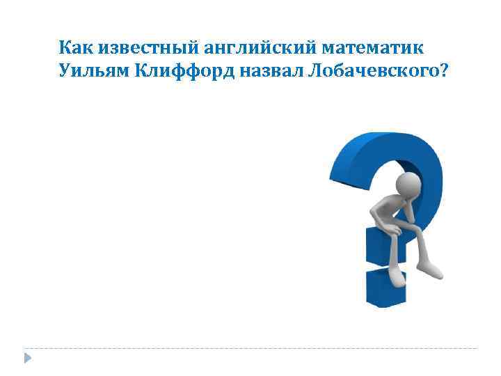 Как известный английский математик Уильям Клиффорд назвал Лобачевского? 