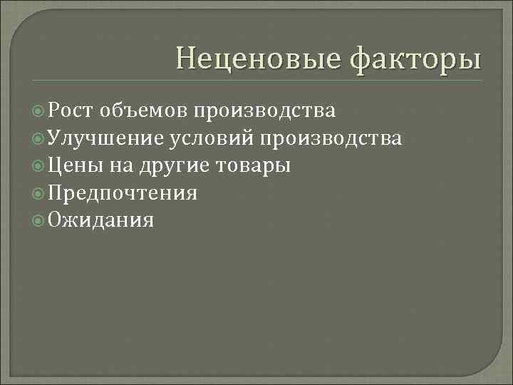 Неценовые факторы Рост объемов производства Улучшение условий производства Цены на другие товары Предпочтения Ожидания