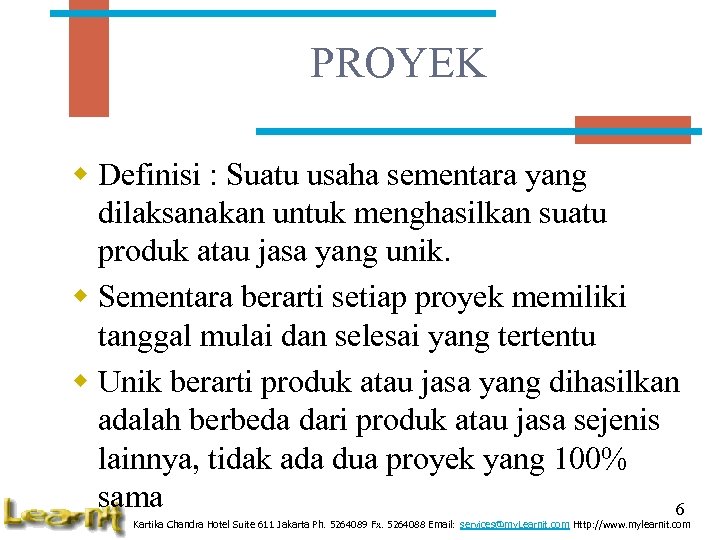 PROYEK w Definisi : Suatu usaha sementara yang dilaksanakan untuk menghasilkan suatu produk atau