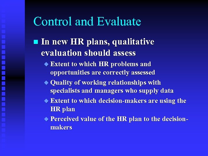 Control and Evaluate n In new HR plans, qualitative evaluation should assess u Extent