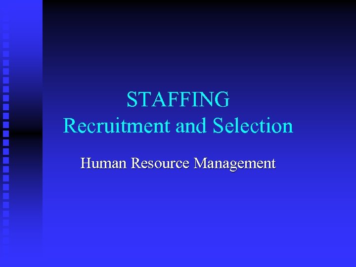 STAFFING Recruitment and Selection Human Resource Management 