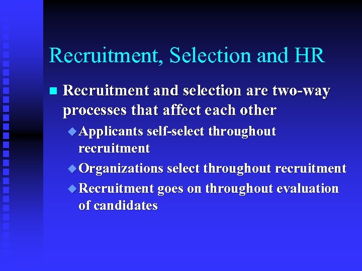 Recruitment, Selection and HR n Recruitment and selection are two-way processes that affect each