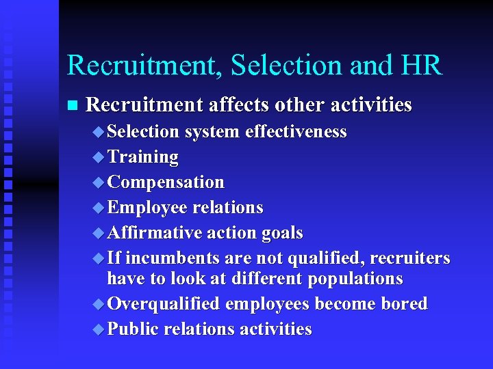 Recruitment, Selection and HR n Recruitment affects other activities u Selection system effectiveness u