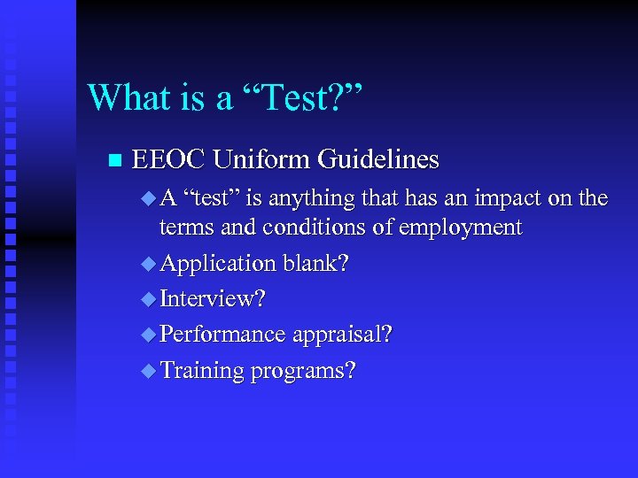 What is a “Test? ” n EEOC Uniform Guidelines u A “test” is anything