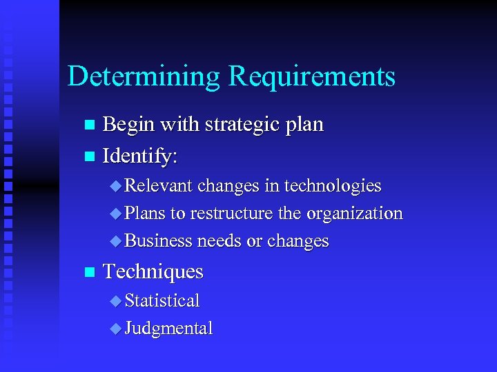 Determining Requirements Begin with strategic plan n Identify: n u Relevant changes in technologies