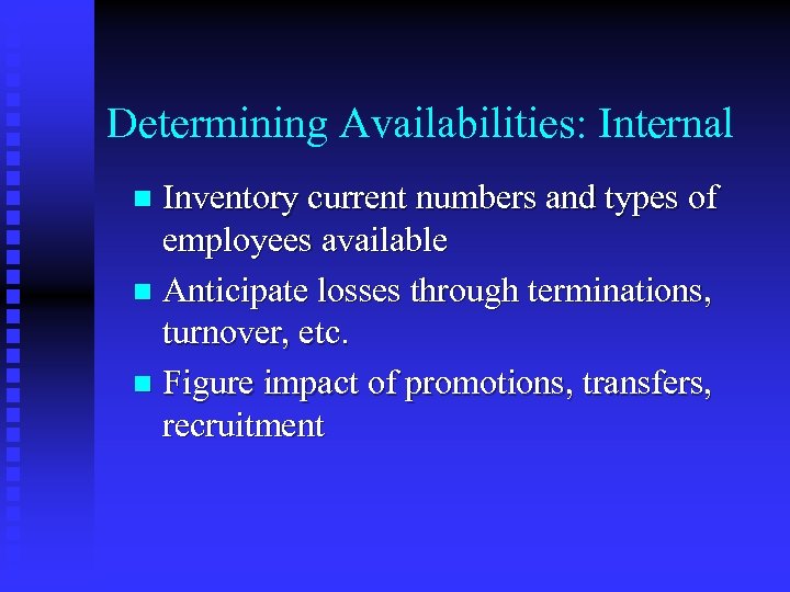 Determining Availabilities: Internal Inventory current numbers and types of employees available n Anticipate losses