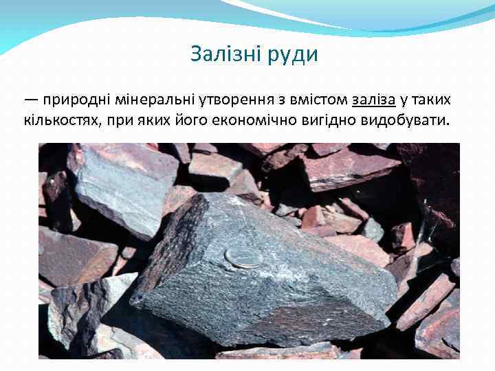  Залізні руди — природні мінеральні утворення з вмістом заліза у таких кількостях, при