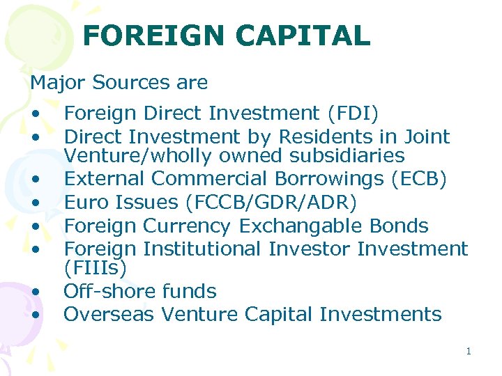 FOREIGN CAPITAL Major Sources are • • Foreign Direct Investment (FDI) Direct Investment by