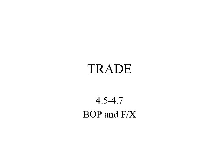 TRADE 4. 5 -4. 7 BOP and F/X 