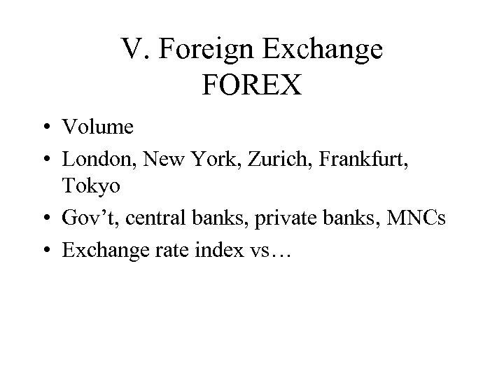 V. Foreign Exchange FOREX • Volume • London, New York, Zurich, Frankfurt, Tokyo •