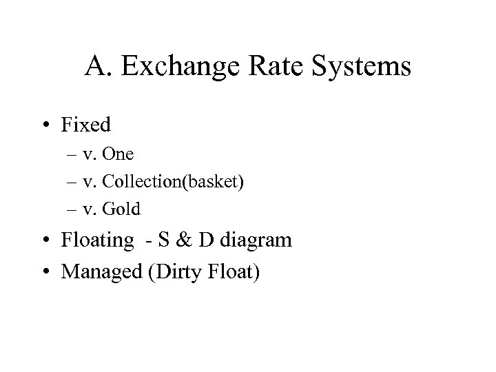 A. Exchange Rate Systems • Fixed – v. One – v. Collection(basket) – v.
