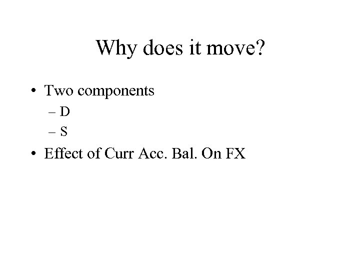 Why does it move? • Two components –D –S • Effect of Curr Acc.