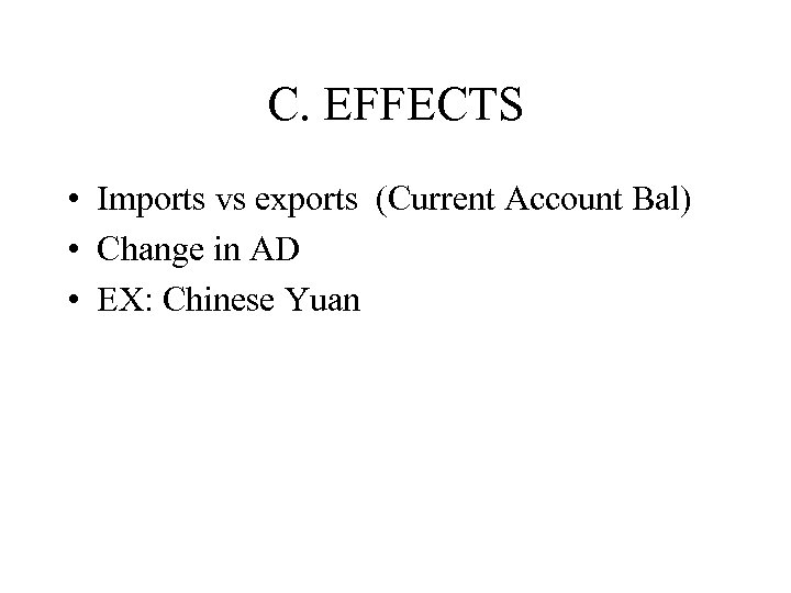 C. EFFECTS • Imports vs exports (Current Account Bal) • Change in AD •