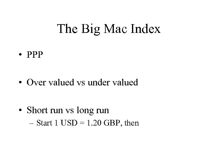 The Big Mac Index • PPP • Over valued vs under valued • Short