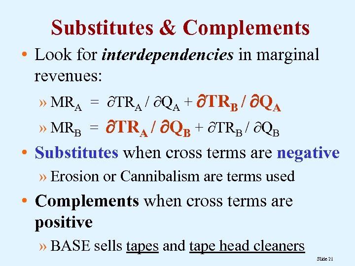 Substitutes & Complements • Look for interdependencies in marginal revenues: » MRA = TRA