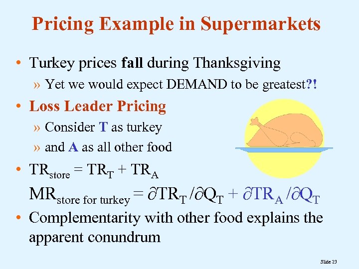 Pricing Example in Supermarkets • Turkey prices fall during Thanksgiving » Yet we would