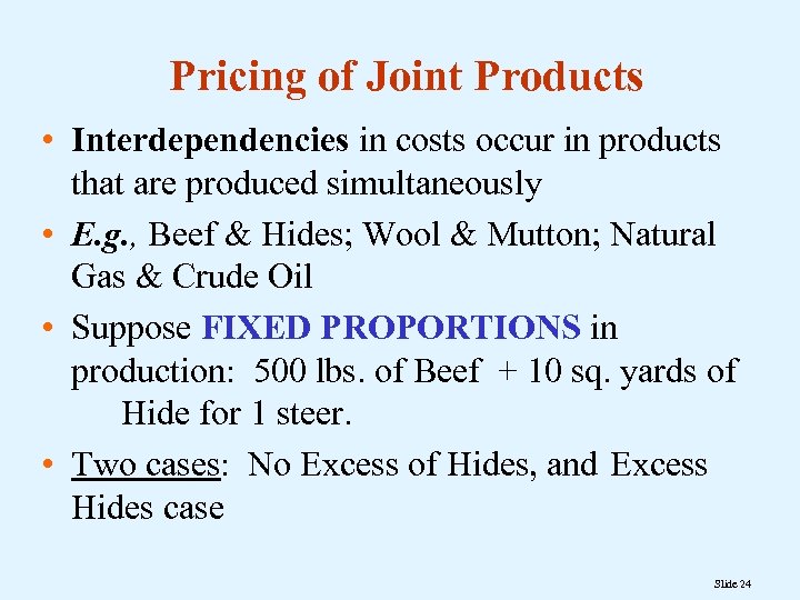 Pricing of Joint Products • Interdependencies in costs occur in products that are produced