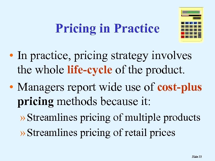 Pricing in Practice • In practice, pricing strategy involves the whole life-cycle of the