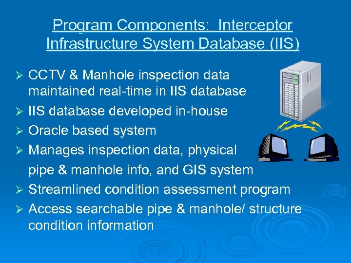 Program Components: Interceptor Infrastructure System Database (IIS) CCTV & Manhole inspection data maintained real-time