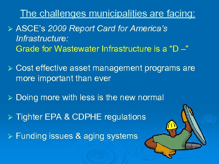 The challenges municipalities are facing: Ø ASCE’s 2009 Report Card for America’s Infrastructure: Grade