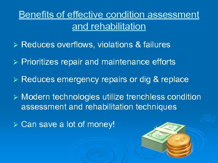 Benefits of effective condition assessment and rehabilitation Ø Reduces overflows, violations & failures Ø