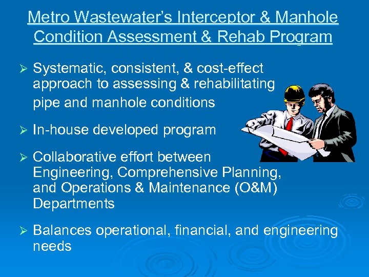 Metro Wastewater’s Interceptor & Manhole Condition Assessment & Rehab Program Ø Systematic, consistent, &