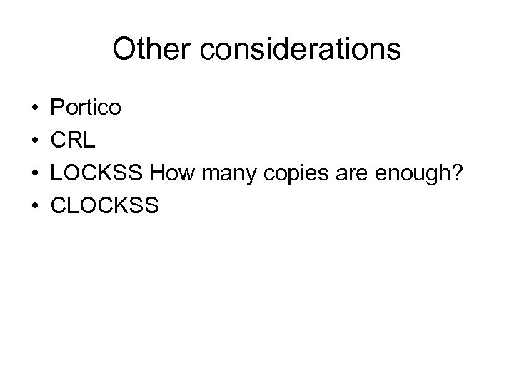 Other considerations • • Portico CRL LOCKSS How many copies are enough? CLOCKSS 