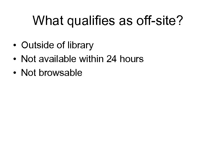 What qualifies as off-site? • Outside of library • Not available within 24 hours