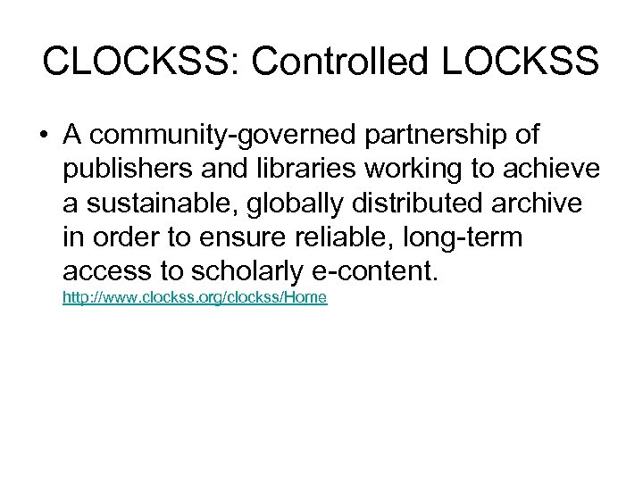 CLOCKSS: Controlled LOCKSS • A community-governed partnership of publishers and libraries working to achieve
