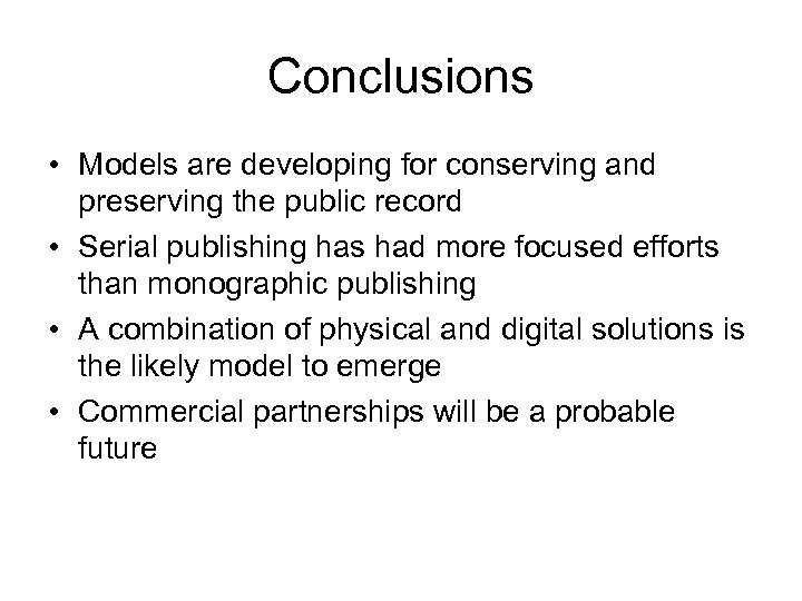 Conclusions • Models are developing for conserving and preserving the public record • Serial