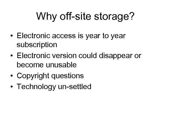 Why off-site storage? • Electronic access is year to year subscription • Electronic version