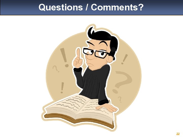 Questions / Comments? 22 